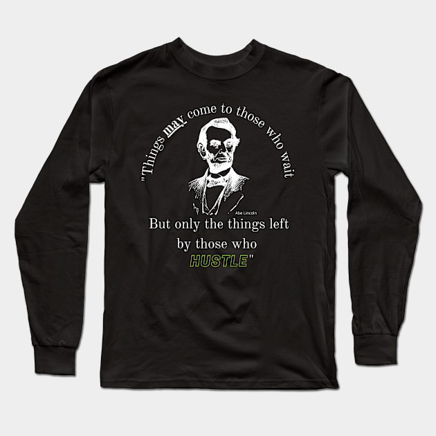 Things May Come But Only if You Hustle Long Sleeve T-Shirt by Weird Lines